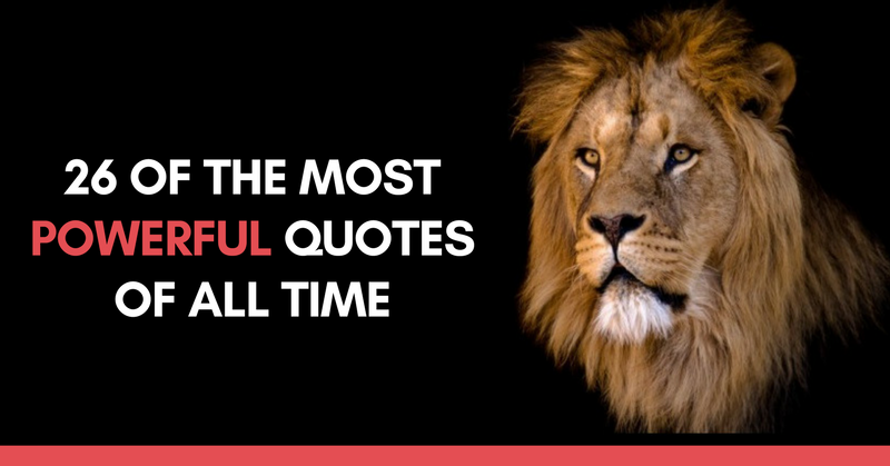 26 Of The Most Powerful Quotes Of All Time
