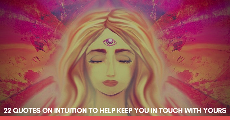 22 Quotes On Intuition To Help Keep You In Touch With Yours