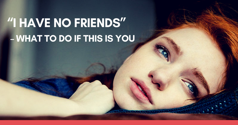 "I Have No Friends" - 10 Things You Can Do If You Feel This Is You